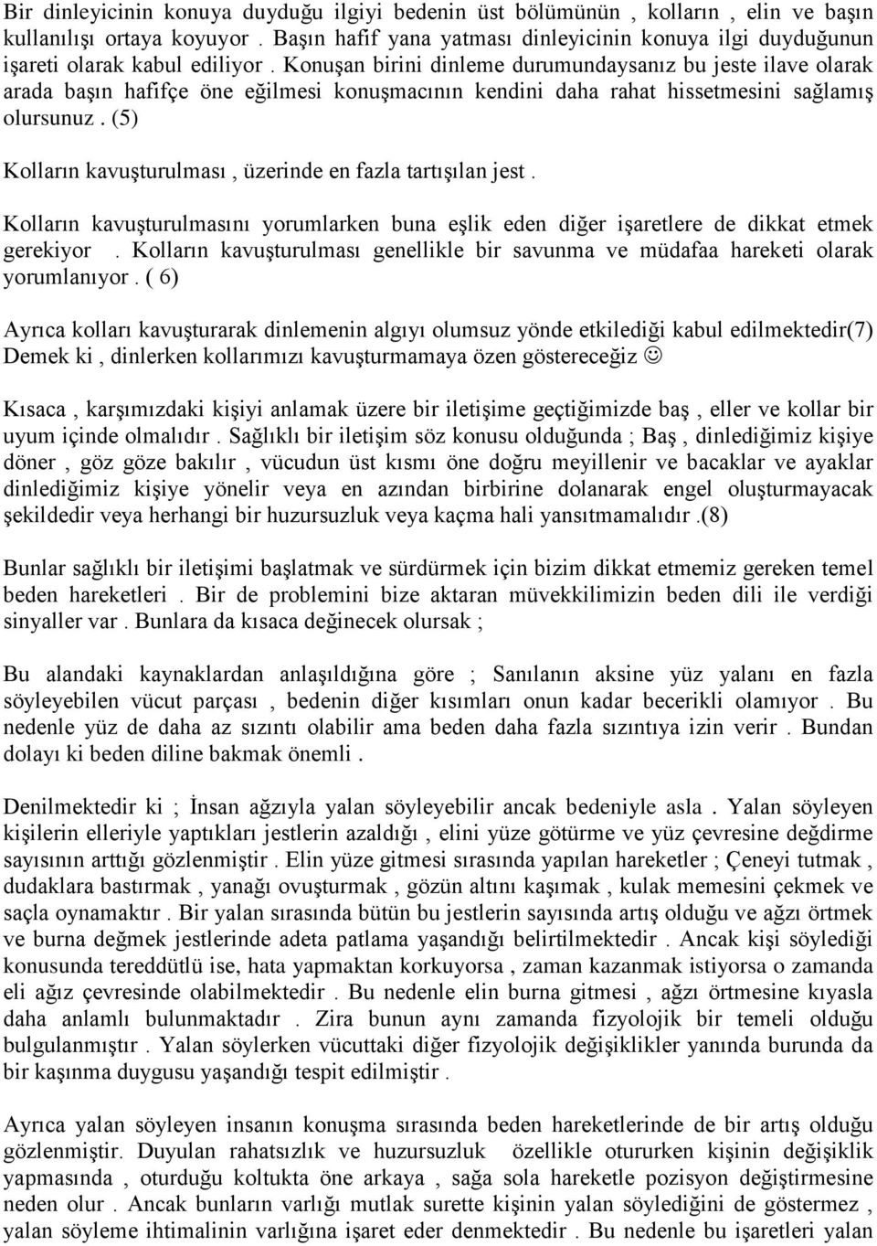 Konuşan birini dinleme durumundaysanız bu jeste ilave olarak arada başın hafifçe öne eğilmesi konuşmacının kendini daha rahat hissetmesini sağlamış olursunuz.