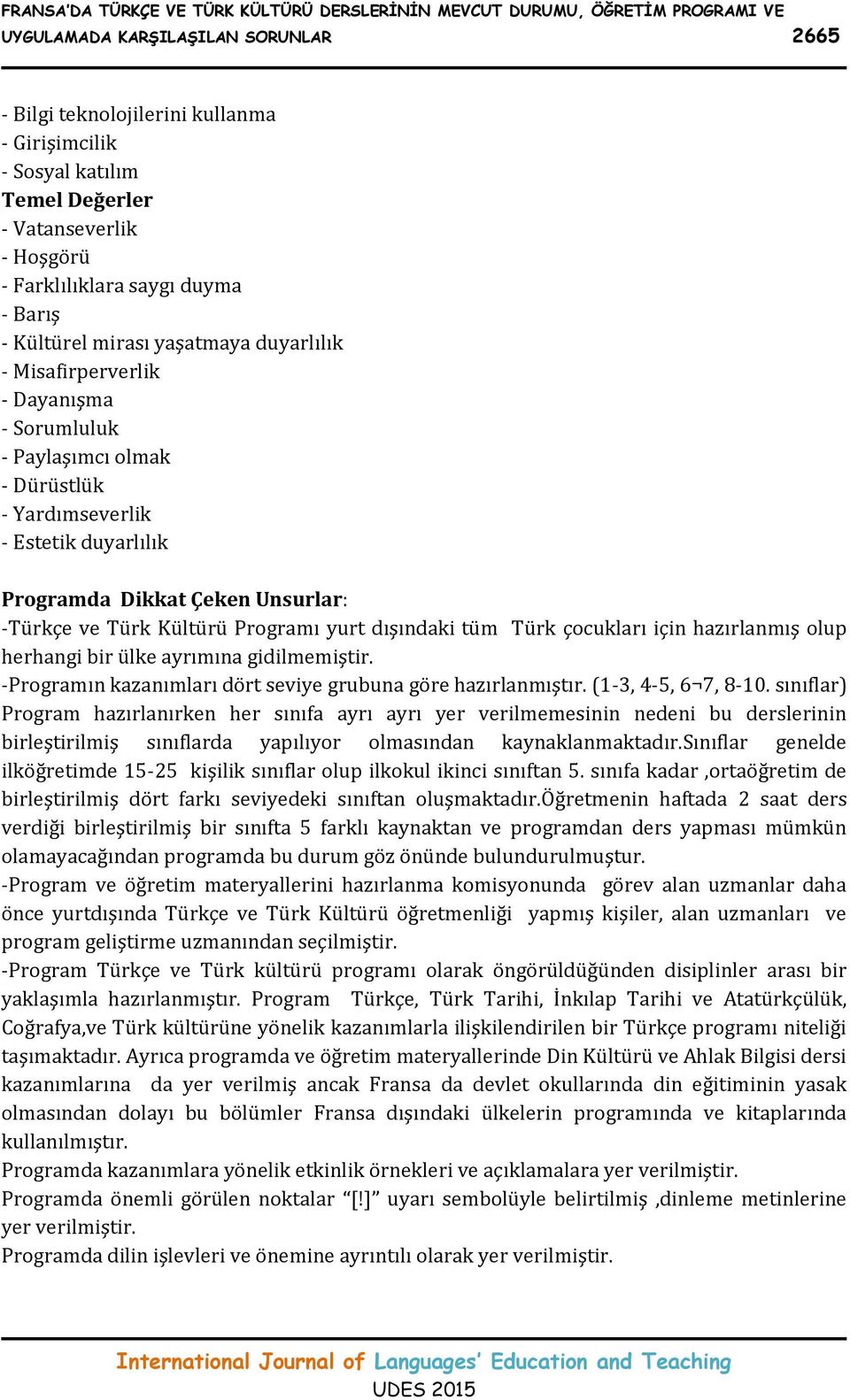 Estetik duyarlılık Programda Dikkat Çeken Unsurlar: -Türkçe ve Türk Kültürü Programı yurt dışındaki tüm Türk çocukları için hazırlanmış olup herhangi bir ülke ayrımına gidilmemiştir.