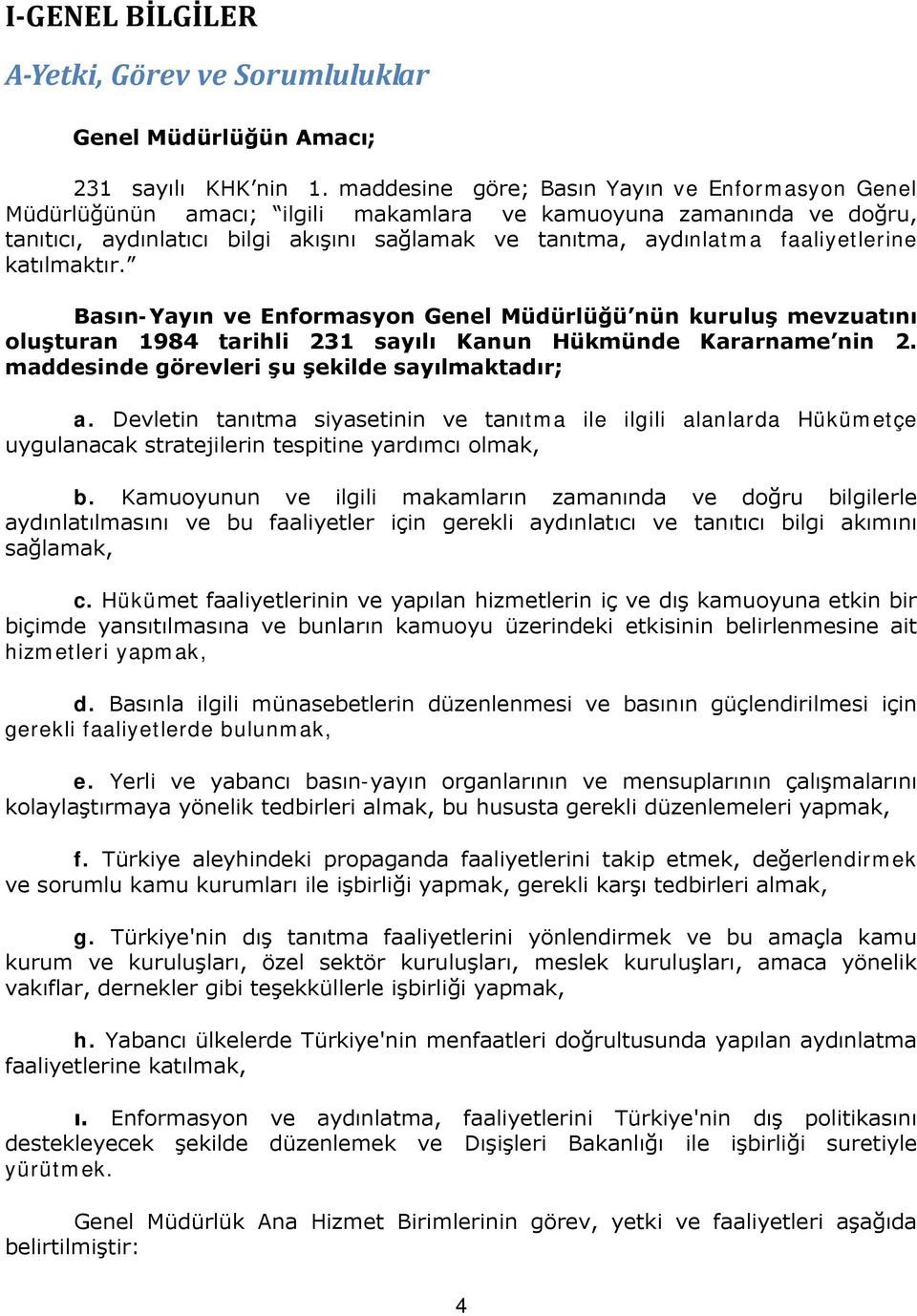 faaliyetlerine katılmaktır. Basın-Yayın ve Enformasyon Genel Müdürlüğü nün kuruluş mevzuatını oluşturan 1984 tarihli 231 sayılı Kanun Hükmünde Kararname nin 2.