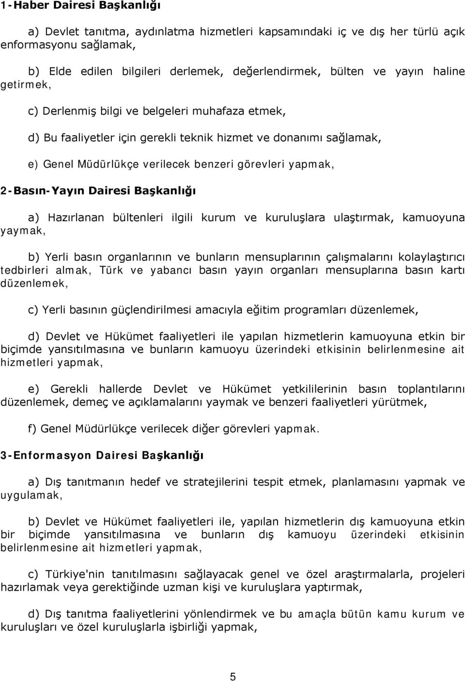 2-Basın-Yayın Dairesi Başkanlığı a) Hazırlanan bültenleri ilgili kurum ve kuruluşlara ulaştırmak, kamuoyuna yaymak, b) Yerli basın organlarının ve bunların mensuplarının çalışmalarını kolaylaştırıcı