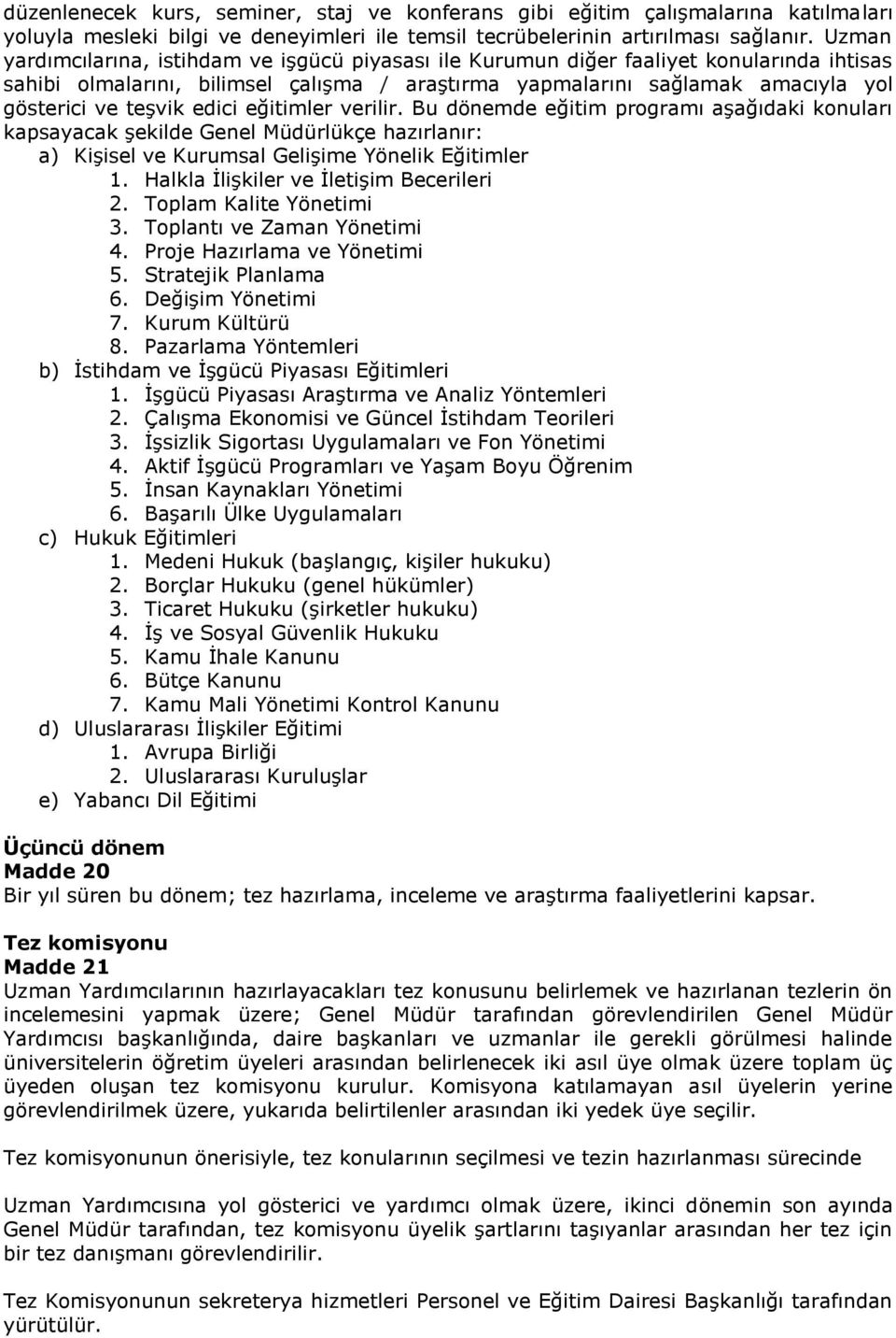 edici eğitimler verilir. Bu dönemde eğitim programı aşağıdaki konuları kapsayacak şekilde Genel Müdürlükçe hazırlanır: a) Kişisel ve Kurumsal Gelişime Yönelik Eğitimler 1.