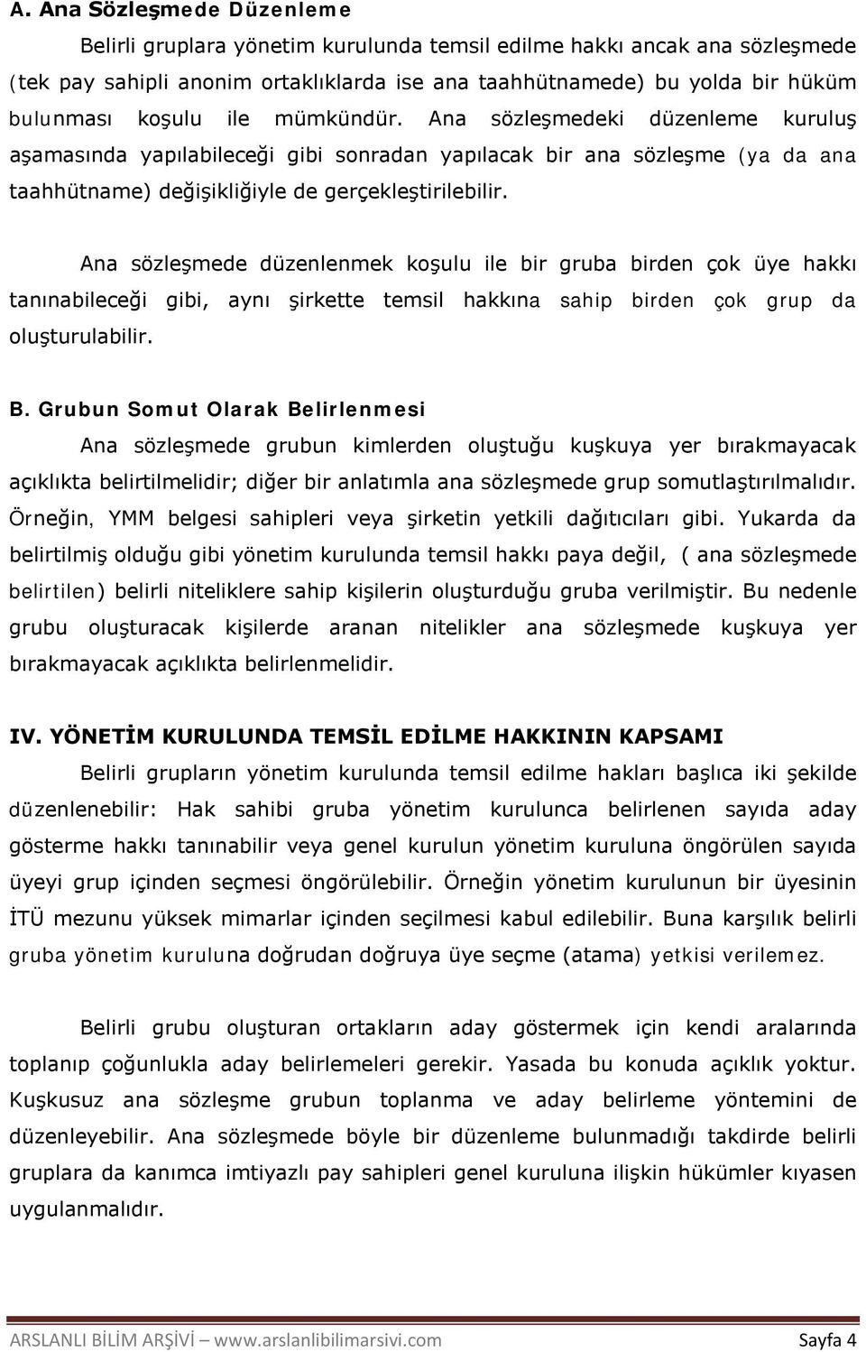 Ana sözleşmede düzenlenmek koşulu ile bir gruba birden çok üye hakkı tanınabileceği gibi, aynı şirkette temsil hakkına sahip birden çok grup da oluşturulabilir. B.