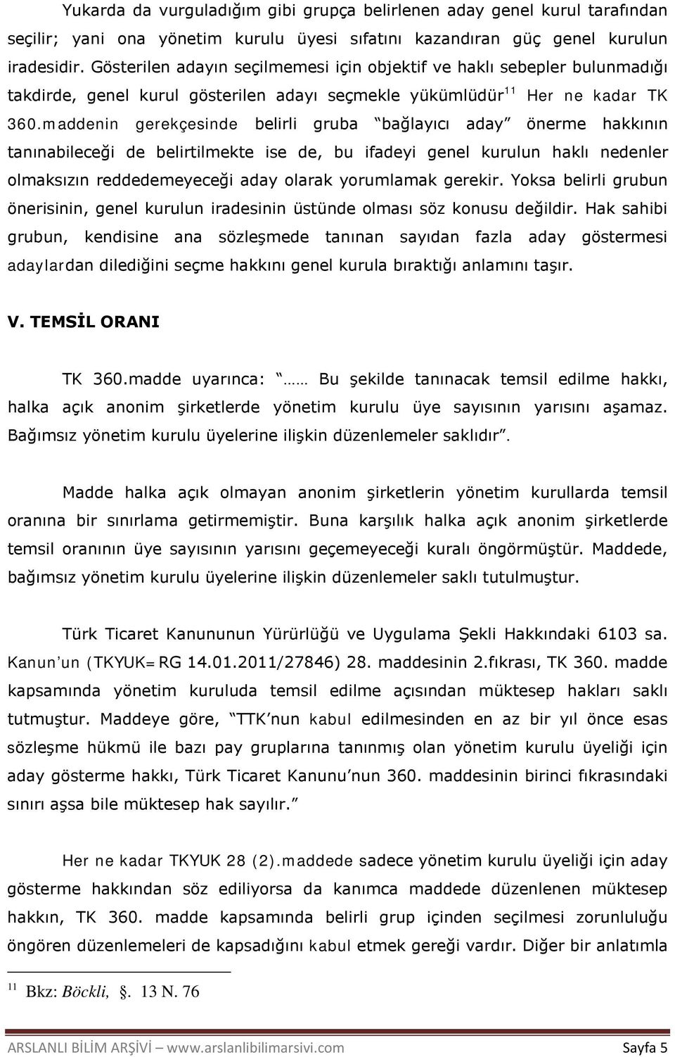 maddenin gerekçesinde belirli gruba bağlayıcı aday önerme hakkının tanınabileceği de belirtilmekte ise de, bu ifadeyi genel kurulun haklı nedenler olmaksızın reddedemeyeceği aday olarak yorumlamak