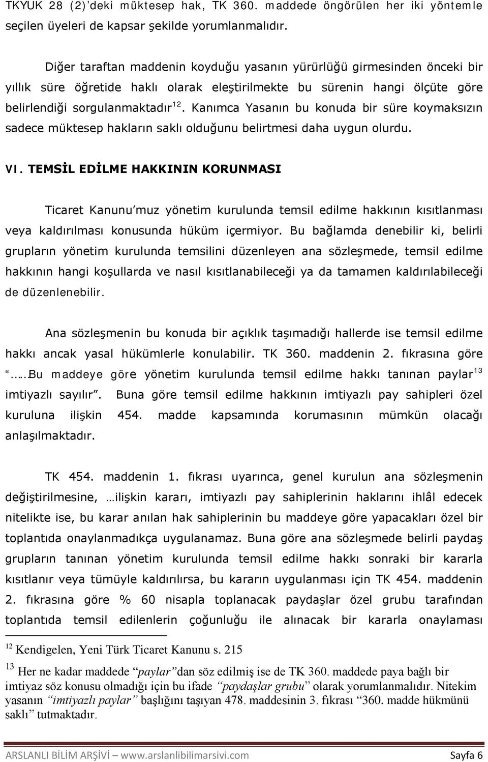 Kanımca Yasanın bu konuda bir süre koymaksızın sadece müktesep hakların saklı olduğunu belirtmesi daha uygun olurdu. VI.