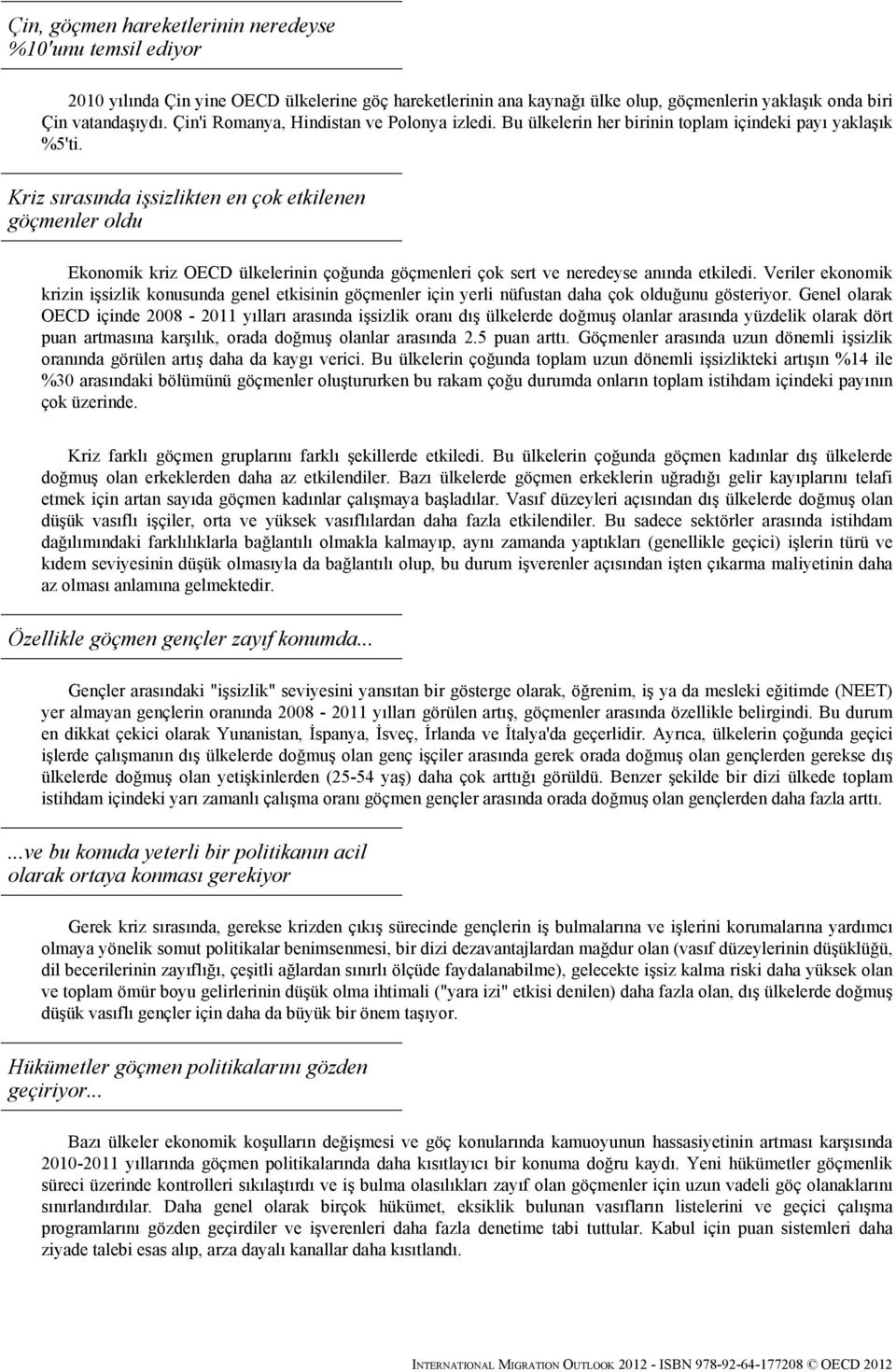 Kriz sırasında işsizlikten en çok etkilenen göçmenler oldu Ekonomik kriz OECD ülkelerinin çoğunda göçmenleri çok sert ve neredeyse anında etkiledi.