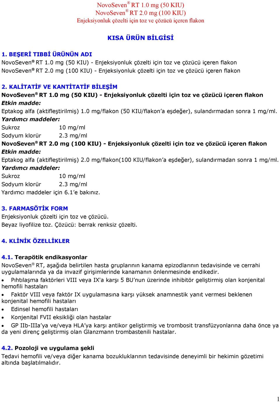 0 mg/flakon(100 KIU/flakon a eşdeğer), sulandırmadan sonra 1 mg/ml. Yardımcı maddeler: Sukroz 10 mg/ml Sodyum klorür 2.3 mg/ml Yardımcı maddeler için 6.1 e bakınız. 3.