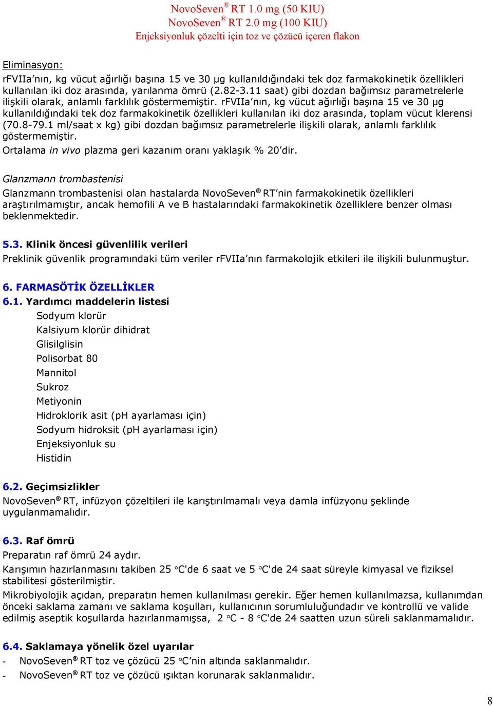 rfviia nın, kg vücut ağırlığı başına 15 ve 30 µg kullanıldığındaki tek doz farmakokinetik özellikleri kullanılan iki doz arasında, toplam vücut klerensi (70.8-79.