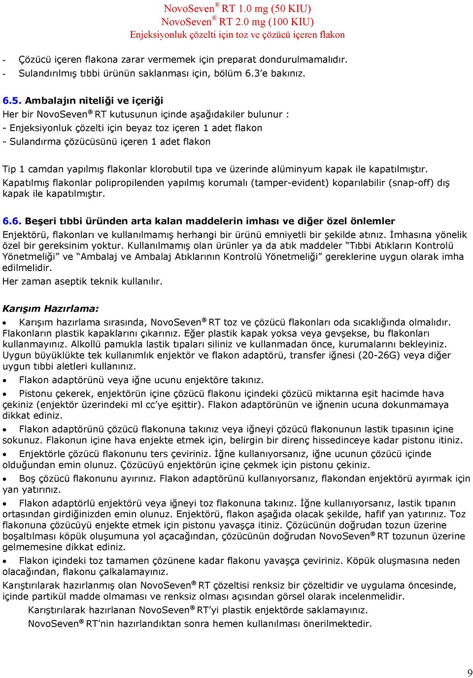 1 camdan yapılmış flakonlar klorobutil tıpa ve üzerinde alüminyum kapak ile kapatılmıştır.