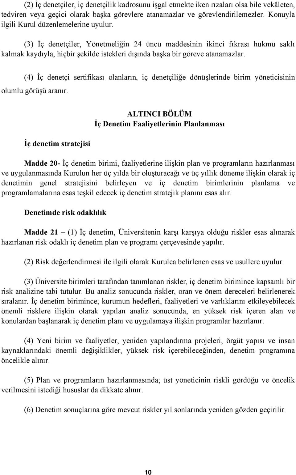 (3) İç denetçiler, Yönetmeliğin 24 üncü maddesinin ikinci fıkrası hükmü saklı kalmak kaydıyla, hiçbir şekilde istekleri dışında başka bir göreve atanamazlar.