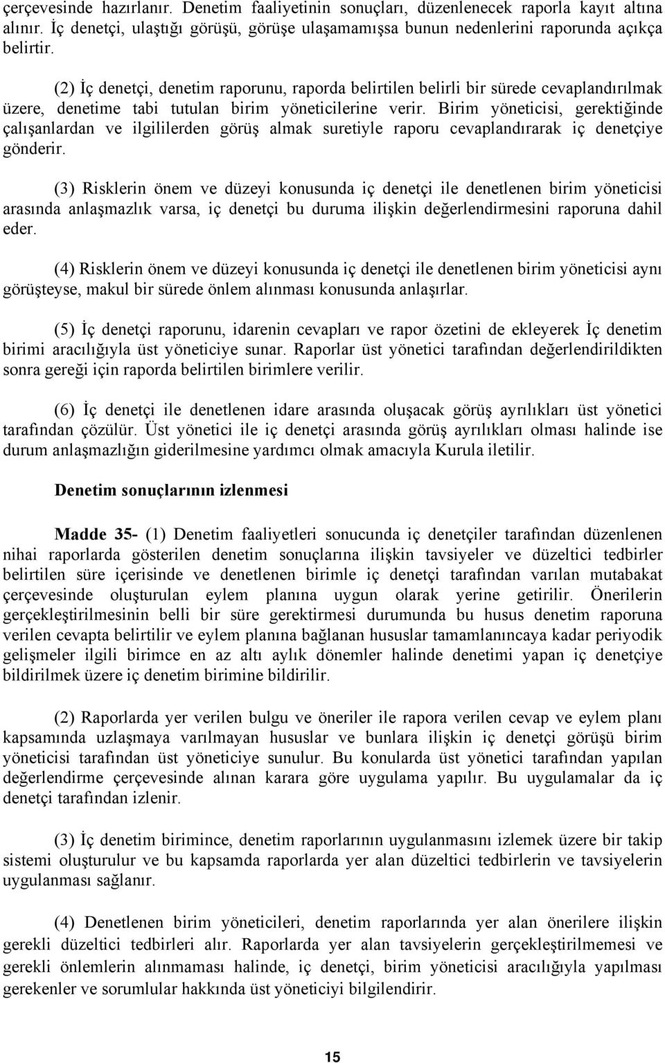 Birim yöneticisi, gerektiğinde çalışanlardan ve ilgililerden görüş almak suretiyle raporu cevaplandırarak iç denetçiye gönderir.