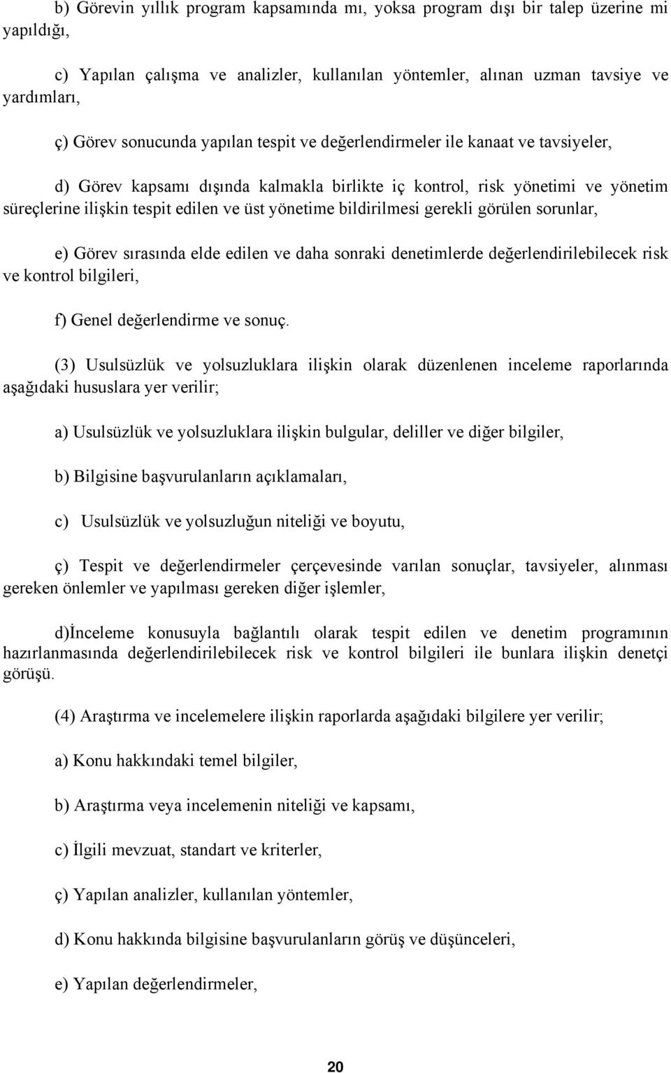 yönetime bildirilmesi gerekli görülen sorunlar, e) Görev sırasında elde edilen ve daha sonraki denetimlerde değerlendirilebilecek risk ve kontrol bilgileri, f) Genel değerlendirme ve sonuç.