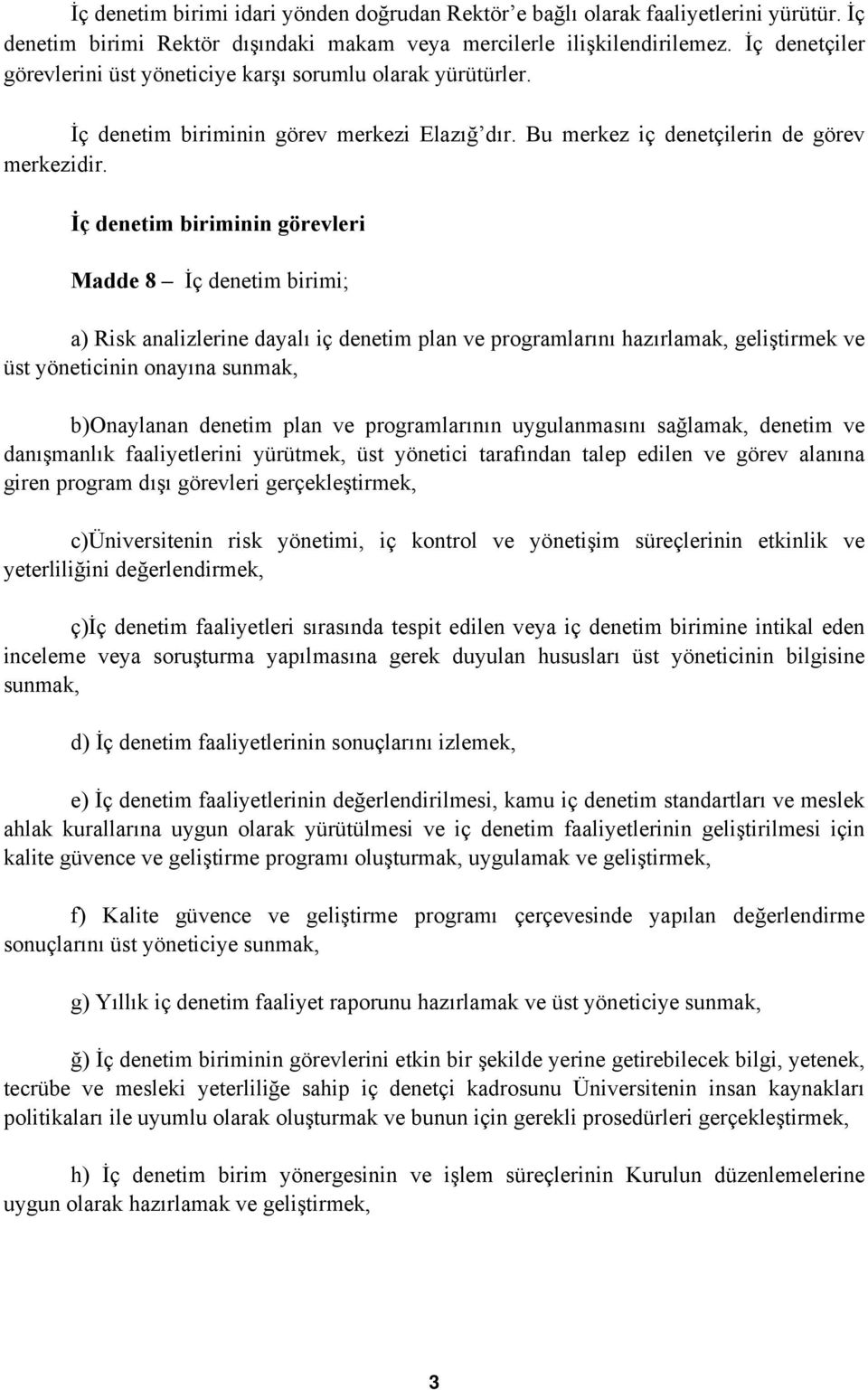 İç denetim biriminin görevleri Madde 8 İç denetim birimi; a) Risk analizlerine dayalı iç denetim plan ve programlarını hazırlamak, geliştirmek ve üst yöneticinin onayına sunmak, b)onaylanan denetim