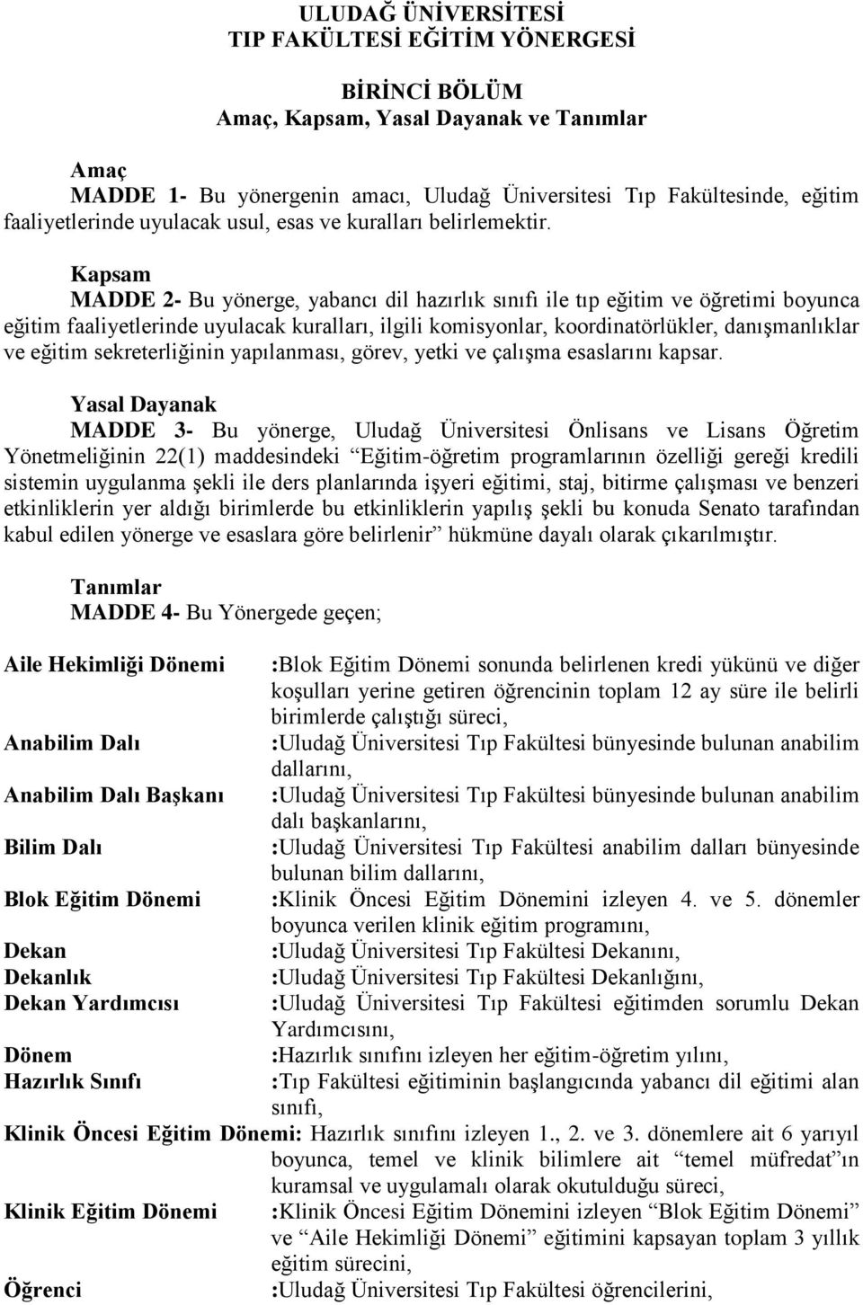 Kapsam MADDE 2- Bu yönerge, yabancı dil hazırlık sınıfı ile tıp eğitim ve öğretimi boyunca eğitim faaliyetlerinde uyulacak kuralları, ilgili komisyonlar, koordinatörlükler, danışmanlıklar ve eğitim