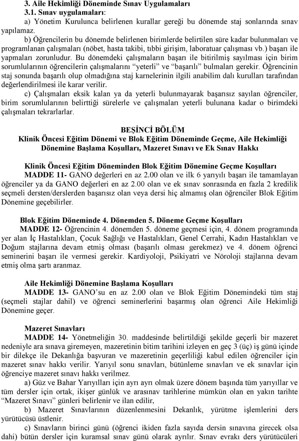 ) başarı ile yapmaları zorunludur. Bu dönemdeki çalışmaların başarı ile bitirilmiş sayılması için birim sorumlularının öğrencilerin çalışmalarını yeterli ve başarılı bulmaları gerekir.