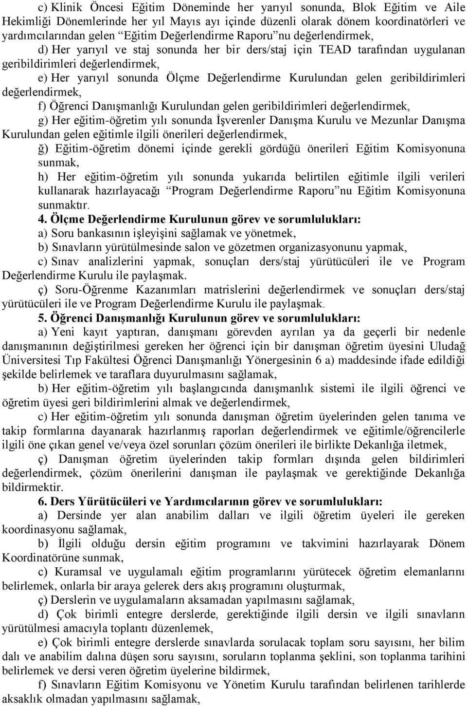 Kurulundan gelen geribildirimleri değerlendirmek, f) Öğrenci Danışmanlığı Kurulundan gelen geribildirimleri değerlendirmek, g) Her eğitim-öğretim yılı sonunda İşverenler Danışma Kurulu ve Mezunlar