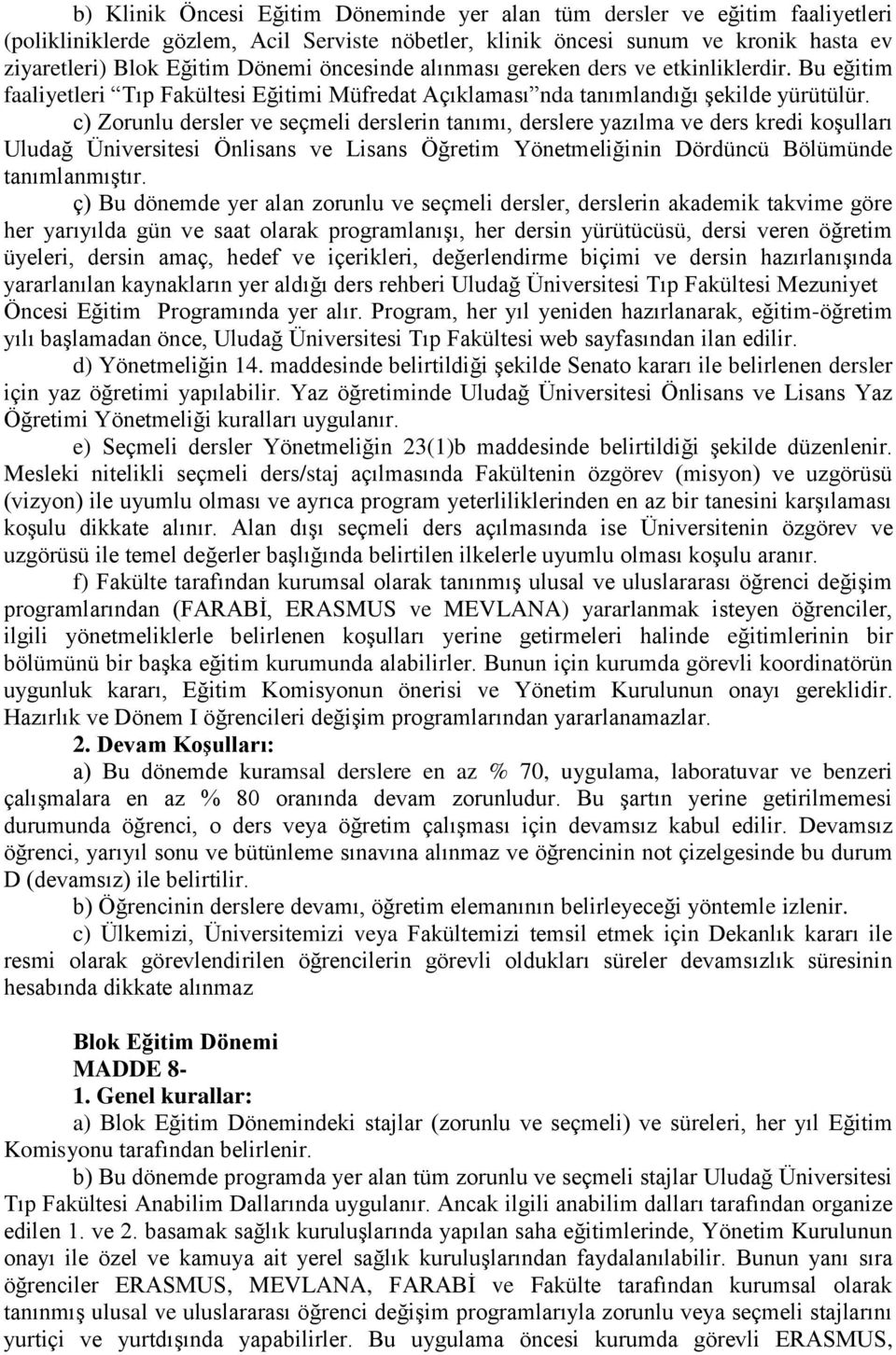 c) Zorunlu dersler ve seçmeli derslerin tanımı, derslere yazılma ve ders kredi koşulları Uludağ Üniversitesi Önlisans ve Lisans Öğretim Yönetmeliğinin Dördüncü Bölümünde tanımlanmıştır.