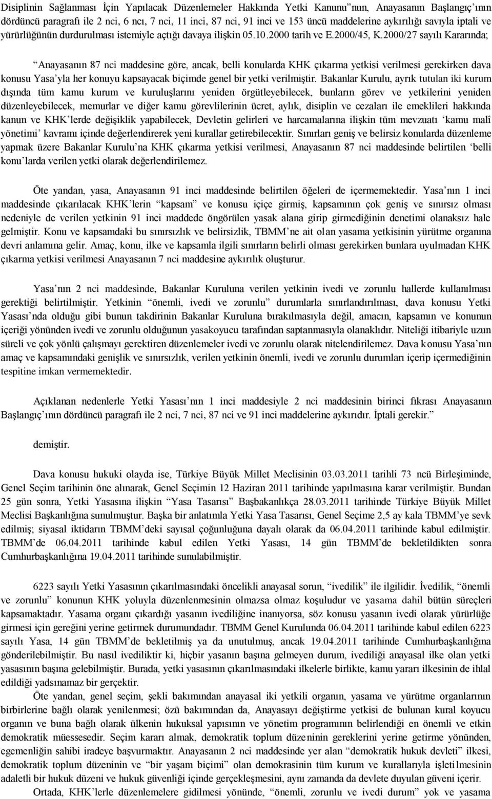 2000/27 sayılı Kararında; Anayasanın 87 nci maddesine göre, ancak, belli konularda KHK çıkarma yetkisi verilmesi gerekirken dava konusu Yasa yla her konuyu kapsayacak biçimde genel bir yetki