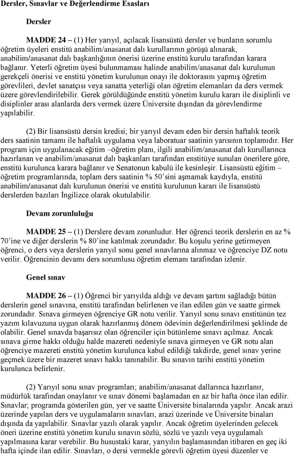 Yeterli öğretim üyesi bulunmaması halinde anabilim/anasanat dalı kurulunun gerekçeli önerisi ve enstitü yönetim kurulunun onayı ile doktorasını yapmış öğretim görevlileri, devlet sanatçısı veya