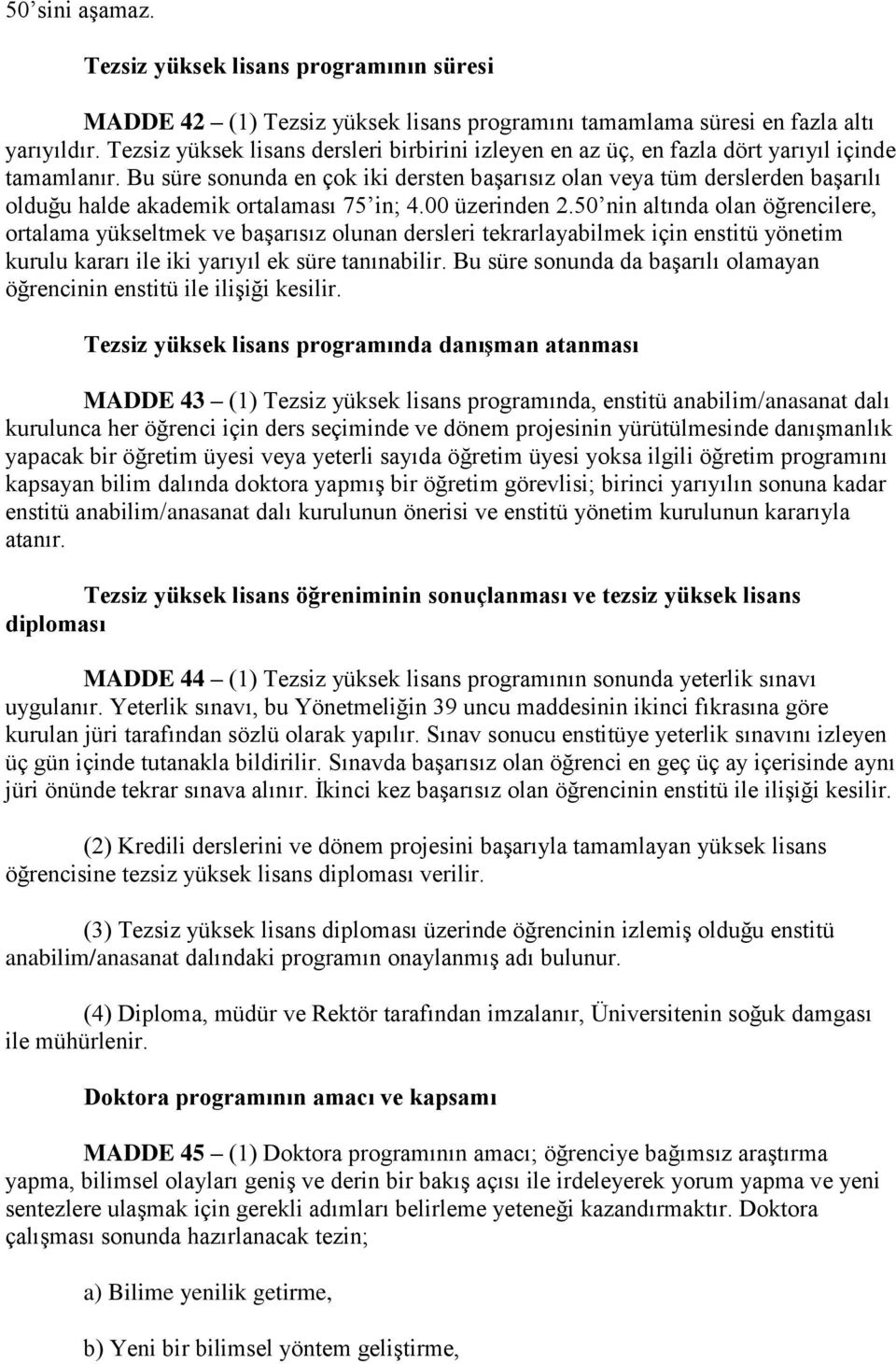 Bu süre sonunda en çok iki dersten başarısız olan veya tüm derslerden başarılı olduğu halde akademik ortalaması 75 in; 4.00 üzerinden 2.