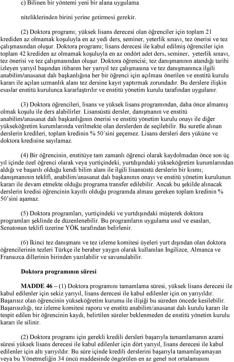 Doktora programı; lisans derecesi ile kabul edilmiş öğrenciler için toplam 42 krediden az olmamak koşuluyla en az ondört adet ders, seminer, yeterlik sınavı, tez önerisi ve tez çalışmasından oluşur.