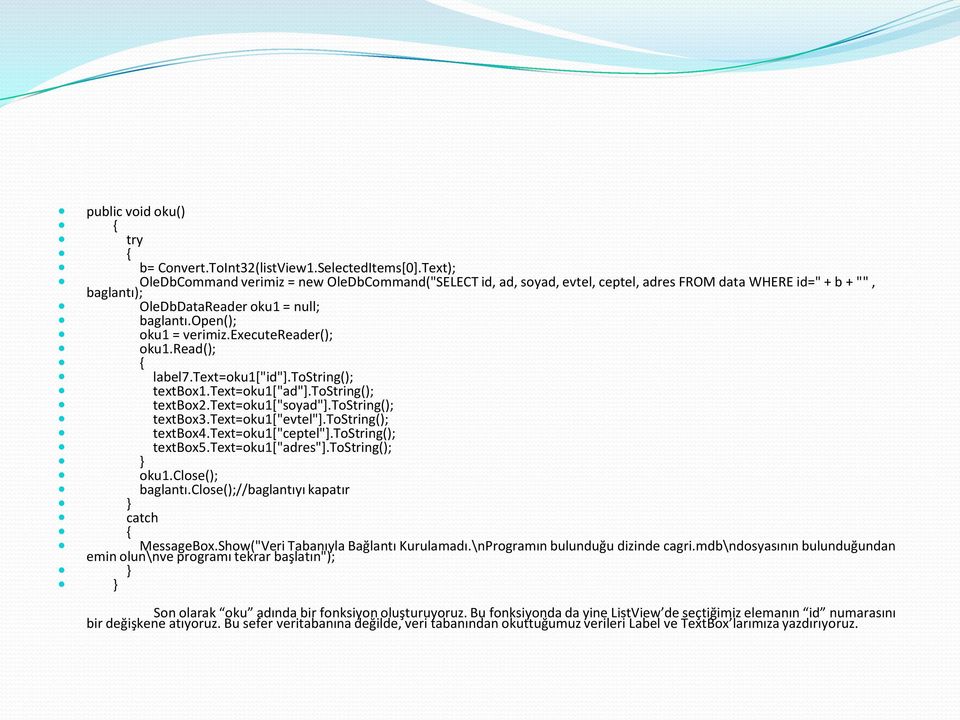 executereader(); oku1.read(); { label7.text=oku1["id"].tostring(); textbox1.text=oku1["ad"].tostring(); textbox2.text=oku1["soyad"].tostring(); textbox3.text=oku1["evtel"].tostring(); textbox4.