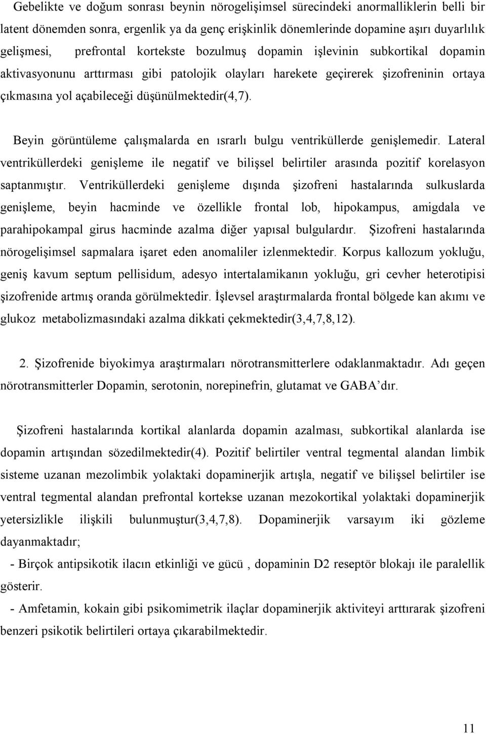 düşünülmektedir(4,7). Beyin görüntüleme çalõşmalarda en õsrarlõ bulgu ventriküllerde genişlemedir.