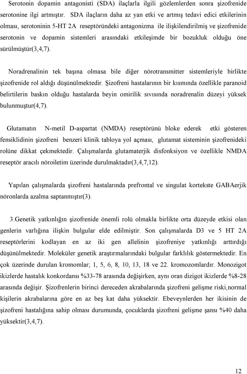 arasõndaki etkileşimde bir bozukluk olduğu öne sürülmüştür(3,4,7). Noradrenalinin tek başõna olmasa bile diğer nörotransmitter sistemleriyle birlikte şizofrenide rol aldõğõ düşünülmektedir.