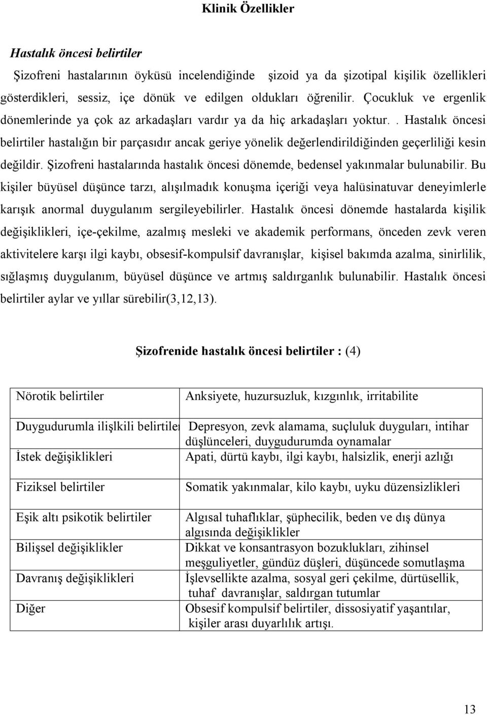 . Hastalõk öncesi belirtiler hastalõğõn bir parçasõdõr ancak geriye yönelik değerlendirildiğinden geçerliliği kesin değildir.