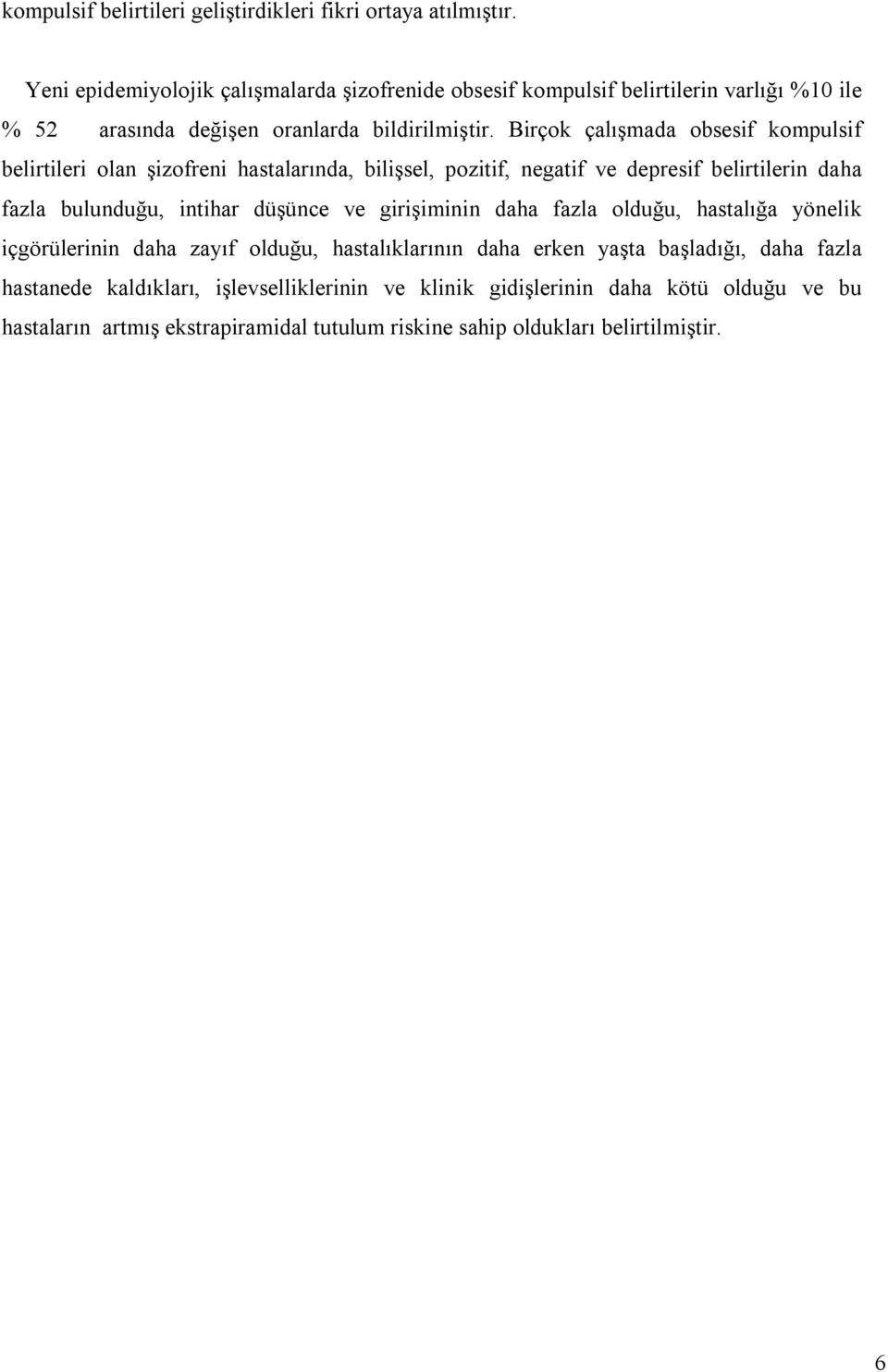 Birçok çalõşmada obsesif kompulsif belirtileri olan şizofreni hastalarõnda, bilişsel, pozitif, negatif ve depresif belirtilerin daha fazla bulunduğu, intihar düşünce ve