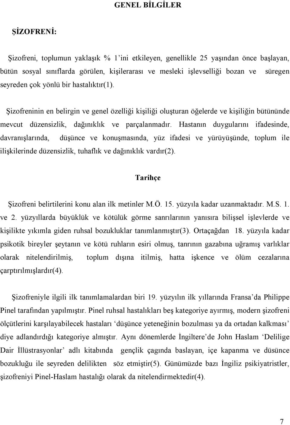 Hastanõn duygularõnõ ifadesinde, davranõşlarõnda, düşünce ve konuşmasõnda, yüz ifadesi ve yürüyüşünde, toplum ile ilişkilerinde düzensizlik, tuhaflõk ve dağõnõklõk vardõr(2).