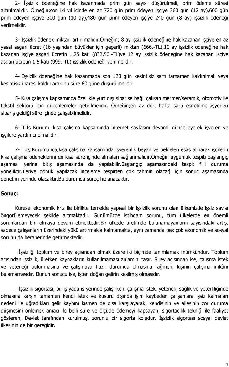 3- İşsizlik ödenek miktarı artırılmalıdır.örneğin; 8 ay işsizlik ödeneğine hak kazanan işçiye en az yasal asgari ücret (16 yaşından büyükler için geçerli) miktarı (666.