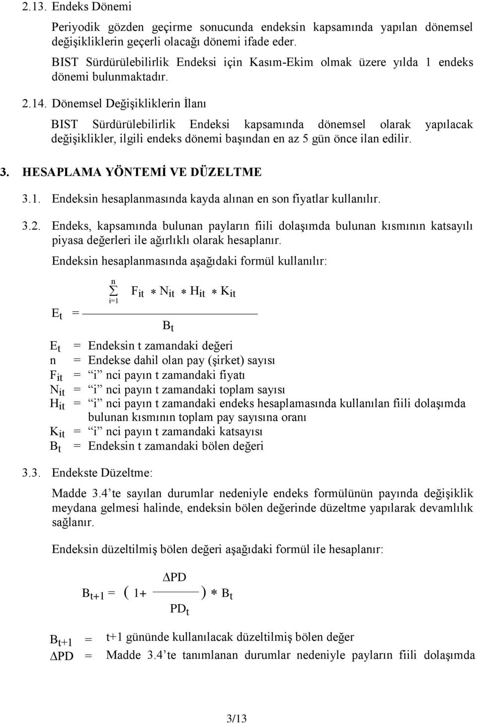 Dönemsel Değişikliklerin İlanı BIST Sürdürülebilirlik Endeksi kapsamında dönemsel olarak yapılacak değişiklikler, ilgili endeks dönemi başından en az 5 gün önce ilan edilir. 3.