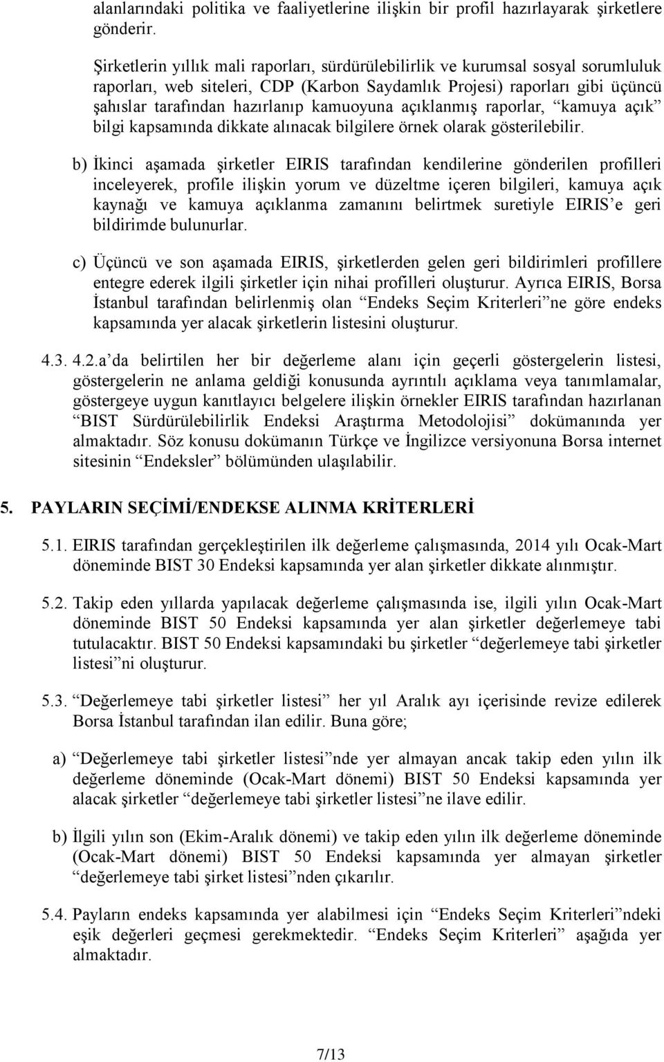 kamuoyuna açıklanmış raporlar, kamuya açık bilgi kapsamında dikkate alınacak bilgilere örnek olarak gösterilebilir.