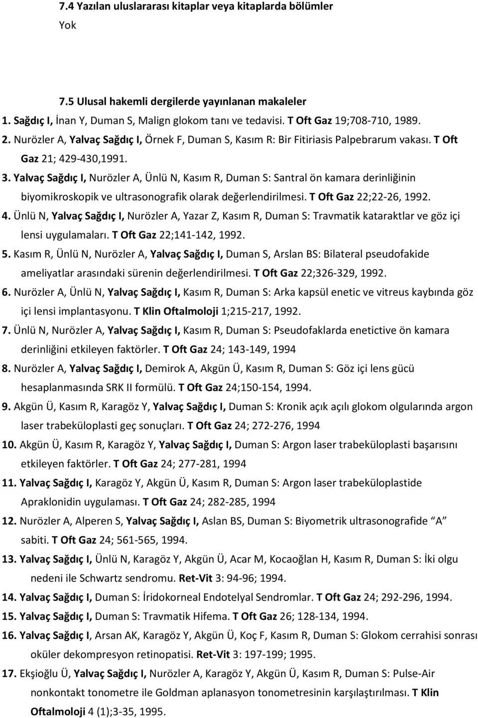 Yalvaç Sağdıç I, Nurözler A, Ünlü N, Kasım R, Duman S: Santral ön kamara derinliğinin biyomikroskopik ve ultrasonografik olarak değerlendirilmesi. T Oft Gaz 22;22-26, 1992. 4.