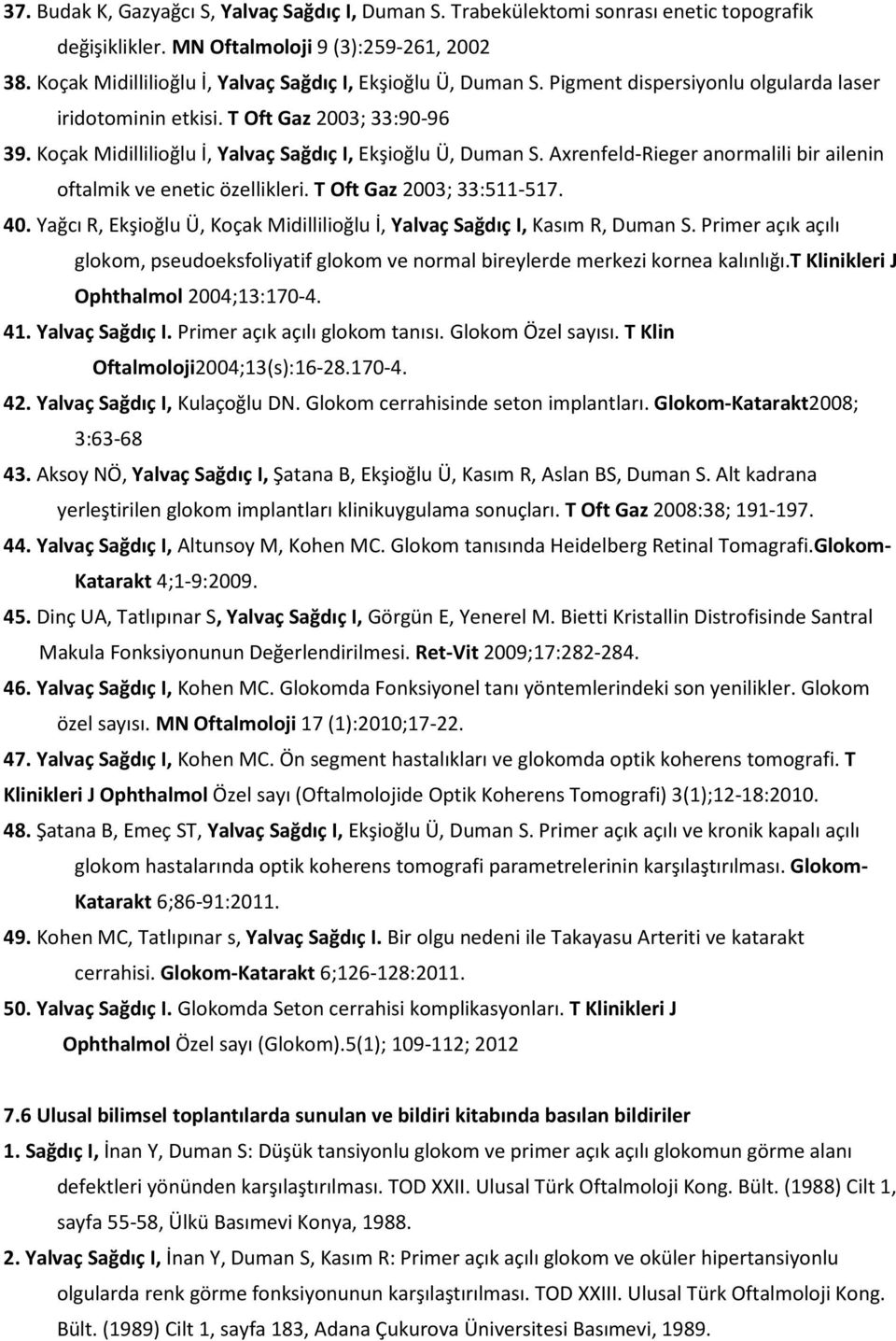 Koçak Midillilioğlu İ, Yalvaç Sağdıç I, Ekşioğlu Ü, Duman S. Axrenfeld-Rieger anormalili bir ailenin oftalmik ve enetic özellikleri. T Oft Gaz 2003; 33:511-517. 40.