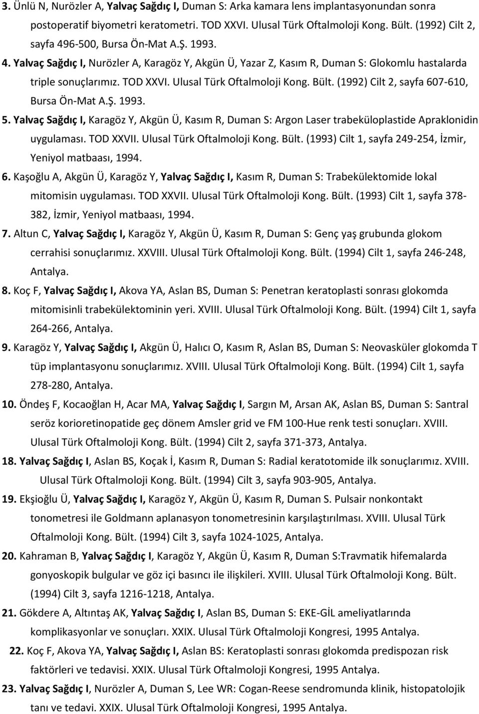 Ulusal Türk Oftalmoloji Kong. Bült. (1992) Cilt 2, sayfa 607-610, Bursa Ön-Mat A.Ş. 1993. 5.