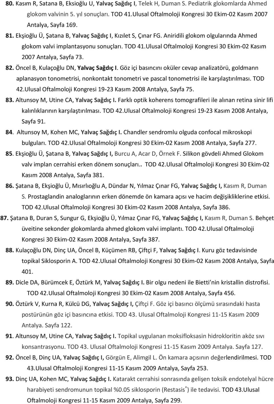 Aniridili glokom olgularında Ahmed glokom valvi implantasyonu sonuçları. TOD 41.Ulusal Oftalmoloji Kongresi 30 Ekim-02 Kasım 2007 Antalya, Sayfa 73. 82. Öncel B, Kulaçoğlu DN, Yalvaç Sağdıç I.