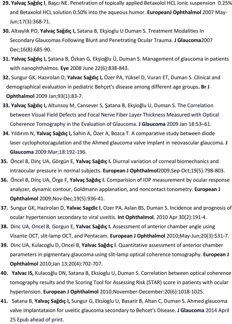 Treatment Modalities In Secondary Glaucomas Following Blunt and Penetrating Ocular Trauma. J Glaucoma2007 Dec;16(8):685-90. 31. Yalvaç Sağdıç I, Şatana B, Özkan G, Ekşioğlu Ü, Duman S.