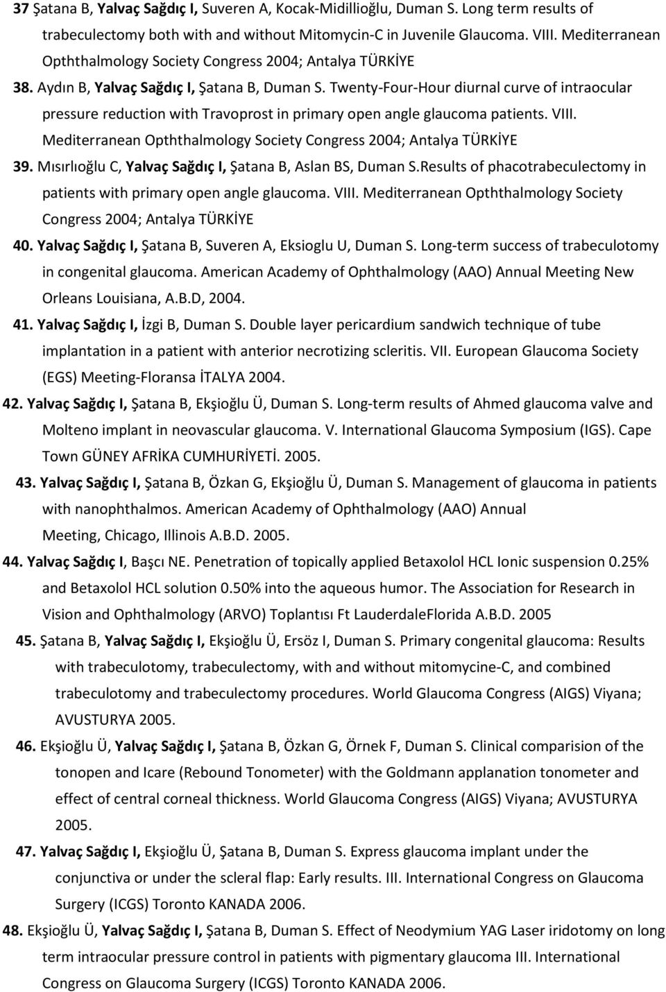 Twenty-Four-Hour diurnal curve of intraocular pressure reduction with Travoprost in primary open angle glaucoma patients. VIII. Mediterranean Opththalmology Society Congress 2004; Antalya TÜRKİYE 39.