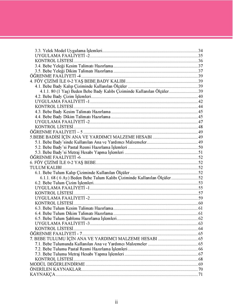 ..39 4.2. Bebe Bady Çizim İşlemleri...40 UYGULAMA FAALİYETİ -1...42 KONTROL LİSTESİ...44 4.3. Bebe Bady Kesim Talimatı Hazırlama...45 4.4. Bebe Bady Dikim Talimatı Hazırlama...45 UYGULAMA FAALİYETİ -2.