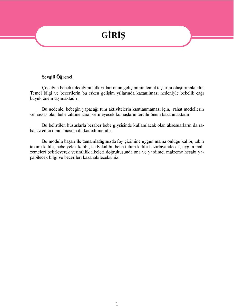 Bu nedenle, bebeğin yapacağı tüm aktivitelerin kısıtlanmaması için, rahat modellerin ve hassas olan bebe cildine zarar vermeyecek kumaşların tercihi önem kazanmaktadır.