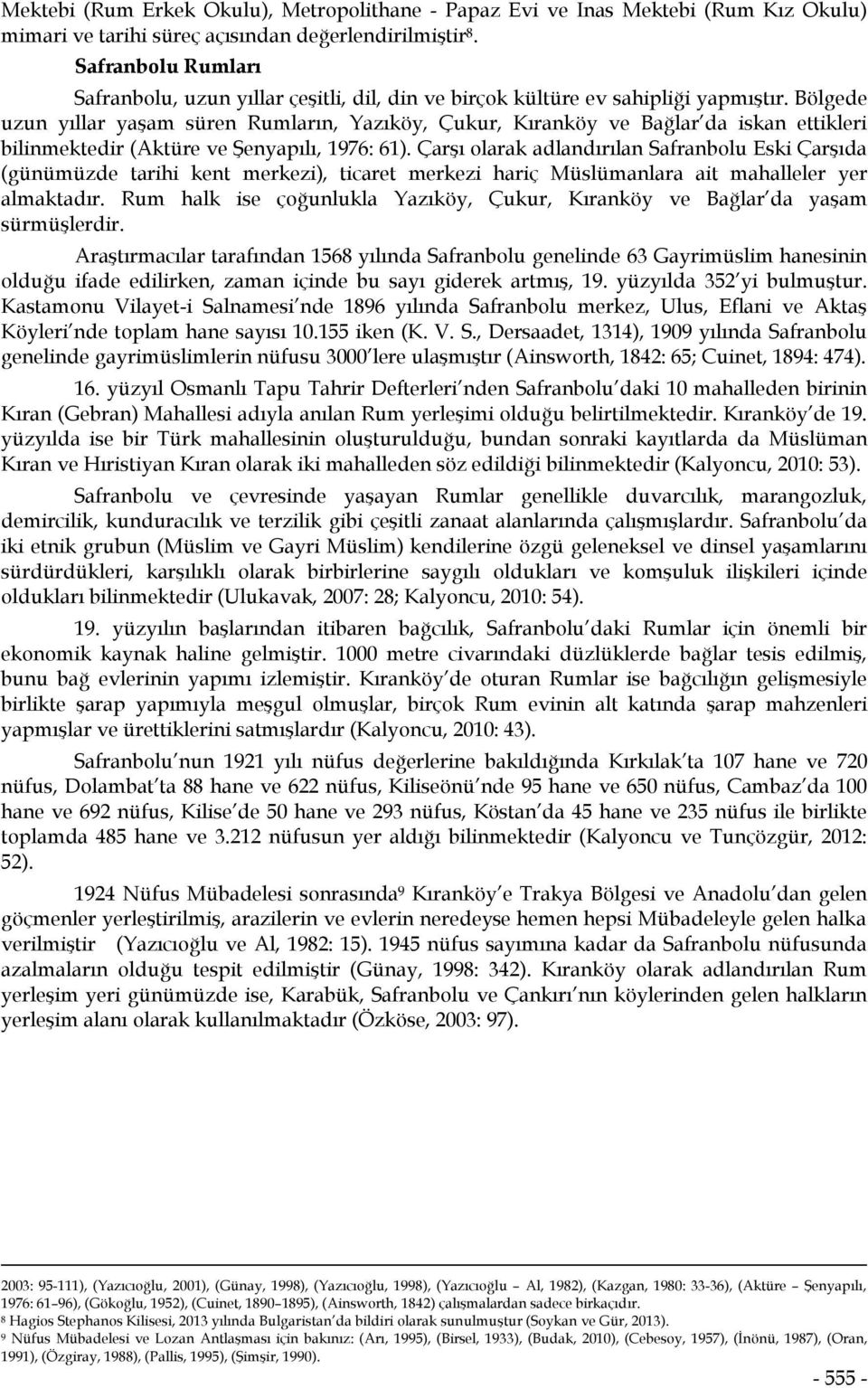 Bölgede uzun yıllar yaşam süren Rumların, Yazıköy, Çukur, Kıranköy ve Bağlar da iskan ettikleri bilinmektedir (Aktüre ve Şenyapılı, 1976: 61).