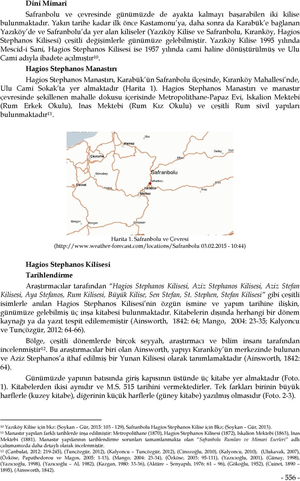 değişimlerle günümüze gelebilmiştir. Yazıköy Kilise 1995 yılında Mescid-i Sani, Hagios Stephanos Kilisesi ise 1957 yılında cami haline dönüştürülmüş ve Ulu Cami adıyla ibadete açılmıştır 10.