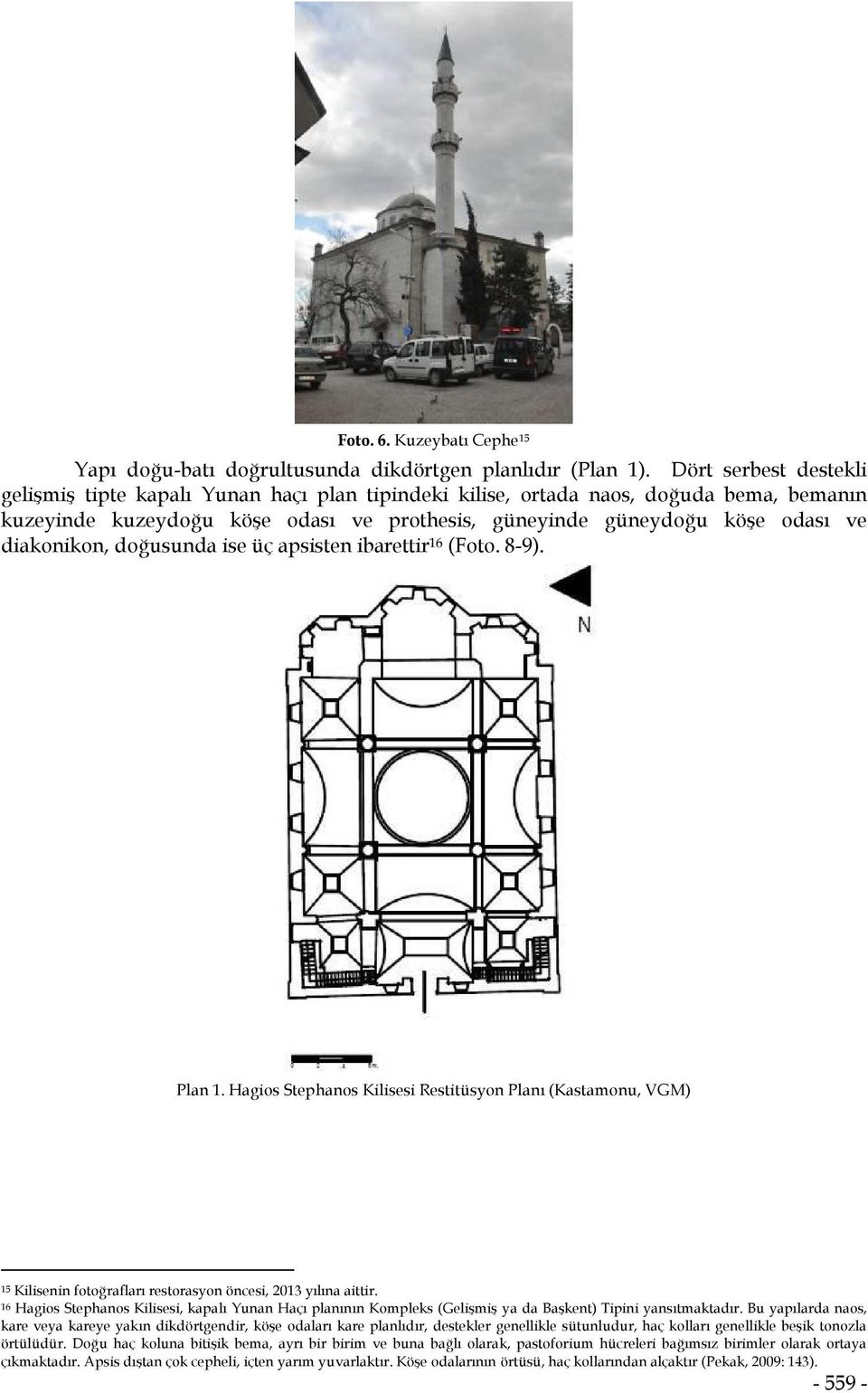 diakonikon, doğusunda ise üç apsisten ibarettir 16 (Foto. 8-9). Plan 1. Hagios Stephanos Kilisesi Restitüsyon Planı (Kastamonu, VGM) 15 Kilisenin fotoğrafları restorasyon öncesi, 2013 yılına aittir.