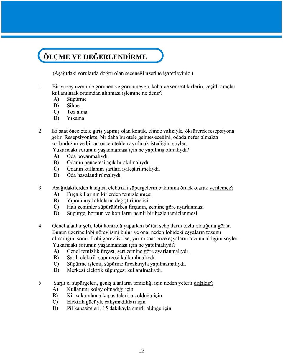 İki saat önce otele giriş yapmış olan konuk, elinde valiziyle, öksürerek resepsiyona gelir.