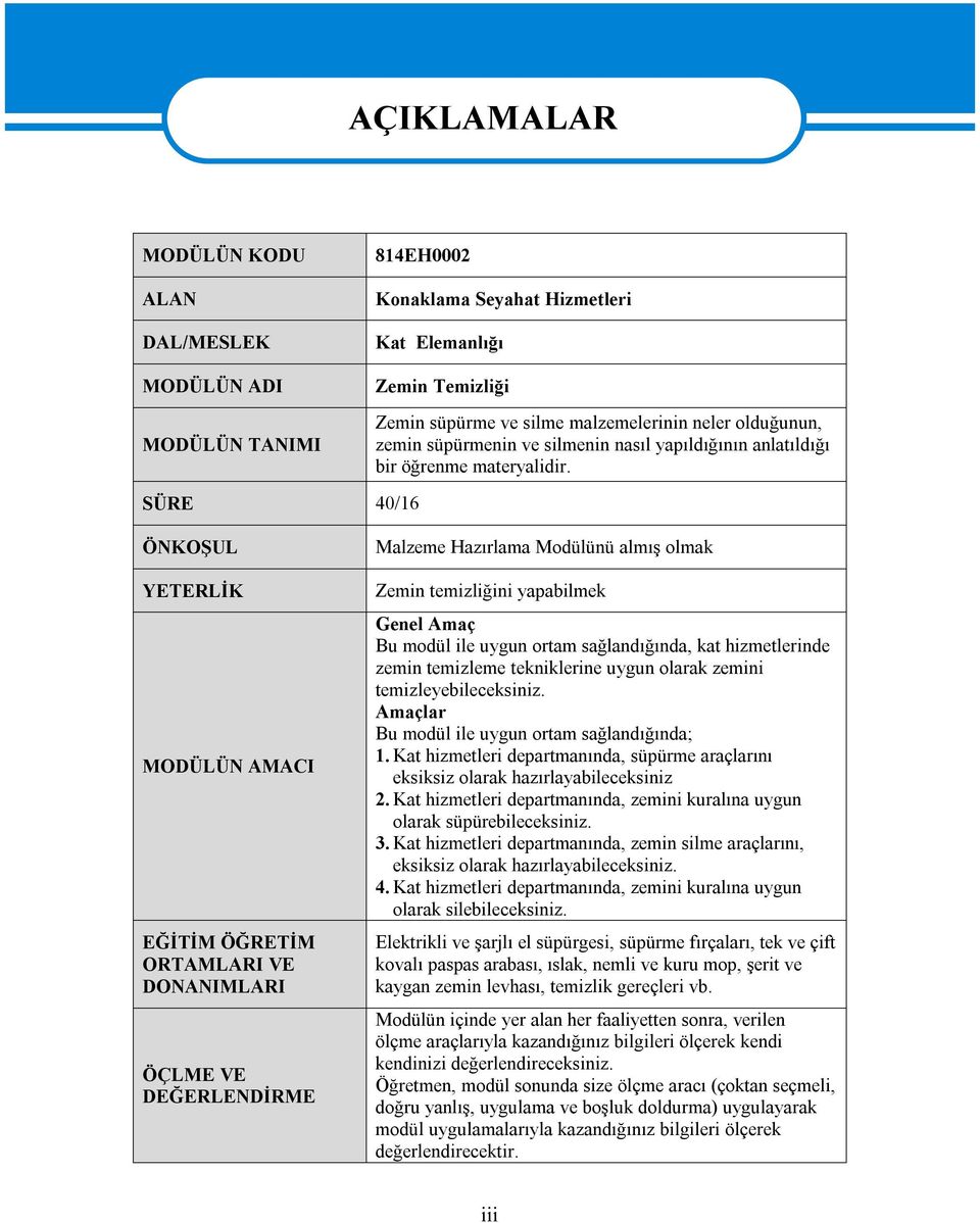 SÜRE 40/16 ÖNKOŞUL YETERLİK MODÜLÜN AMACI EĞİTİM ÖĞRETİM ORTAMLARI VE DONANIMLARI ÖÇLME VE DEĞERLENDİRME Malzeme Hazırlama Modülünü almış olmak Zemin temizliğini yapabilmek Genel Amaç Bu modül ile