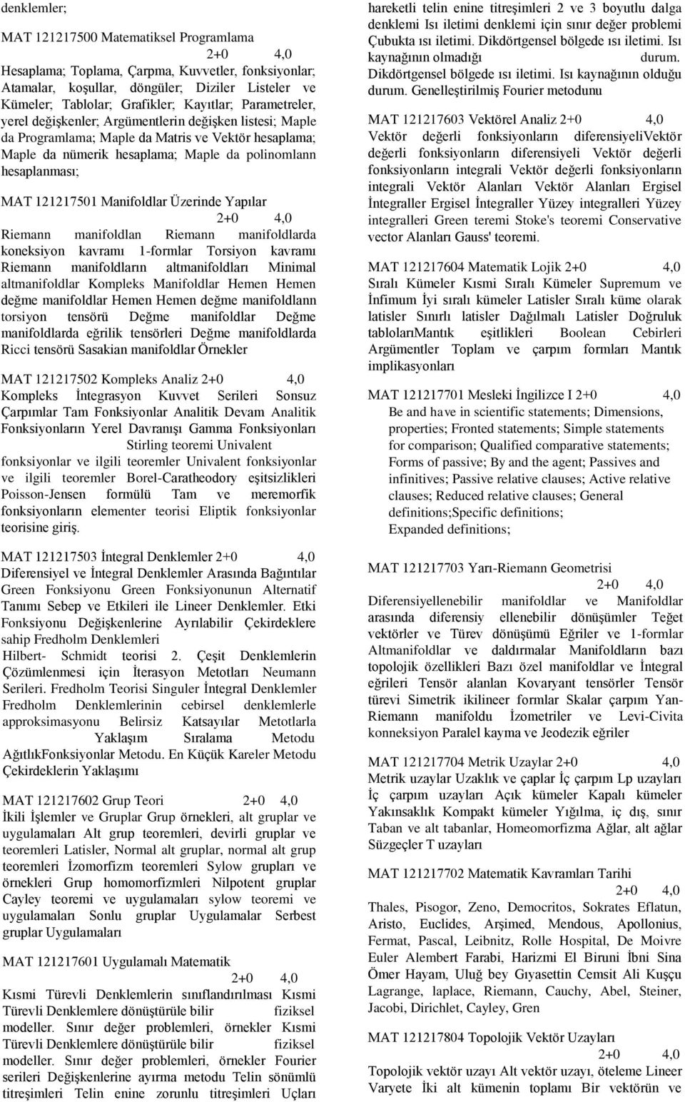 Manifoldlar Üzerinde Yapılar +0,0 Riemann manifoldlan Riemann manifoldlarda koneksiyon kavramı 1-formlar Torsiyon kavramı Riemann manifoldların altmanifoldları Minimal altmanifoldlar Kompleks