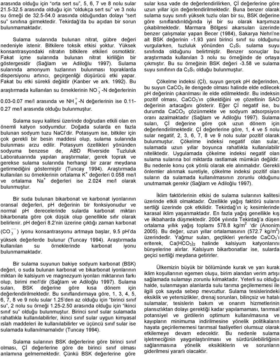 Yüksek konsantrasyondaki nitratın bitkilere etkileri osmotiktir. Fakat içme sularında bulunan nitrat kirliliğin bir göstergesidir (Sağlam ve Adiloğlu 1997).