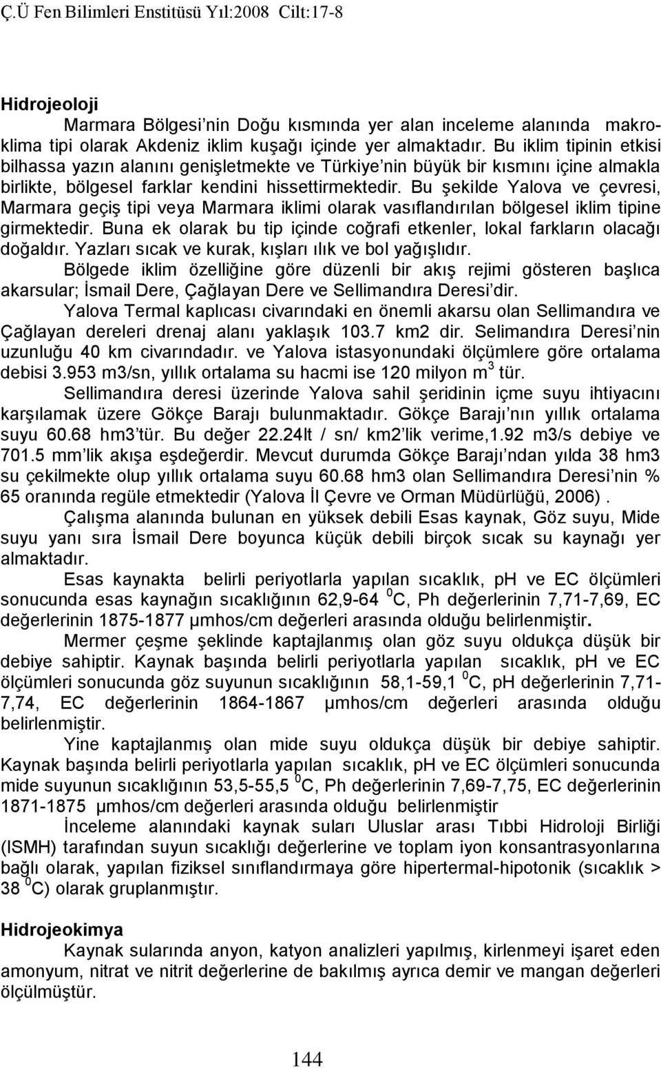 Bu şekilde Yalova ve çevresi, Marmara geçiş tipi veya Marmara iklimi olarak vasıflandırılan bölgesel iklim tipine girmektedir.