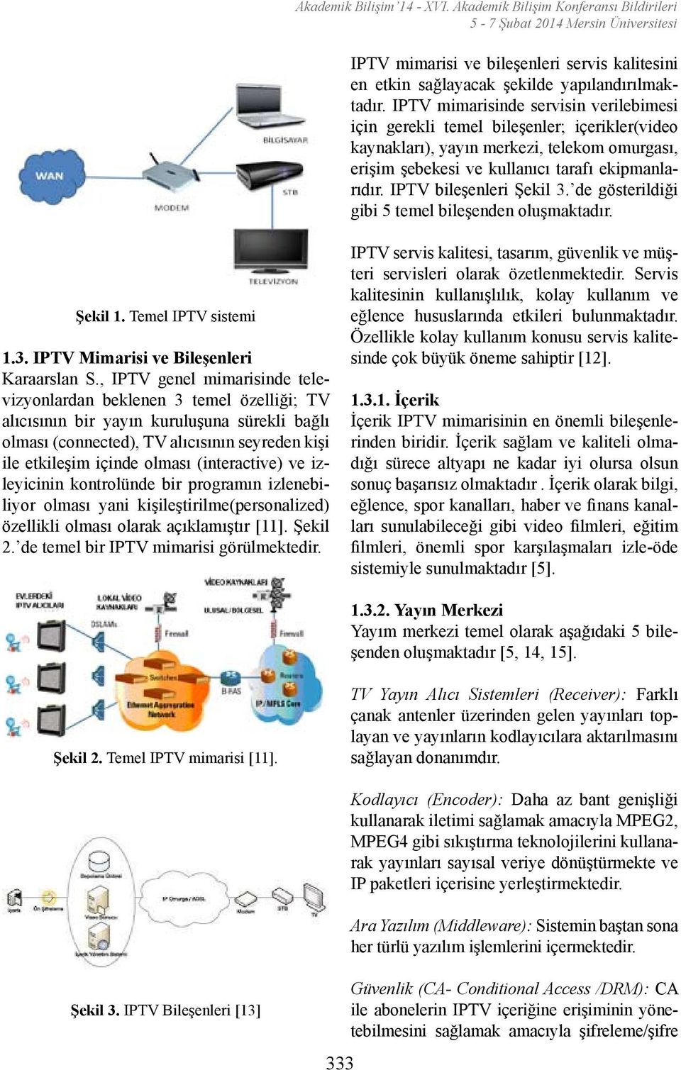 IPTV bileşenleri Şekil 3. de gösterildiği gibi 5 temel bileşenden oluşmaktadır. Şekil 1. Temel IPTV sistemi 1.3. IPTV Mimarisi ve Bileşenleri Karaarslan S.